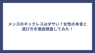 メンズのネックレスはダサい？女性の本音と選び方を徹底調査してみた！