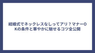 結婚式でネックレスなしってアリ？マナーOKの条件と華やかに魅せるコツ全公開