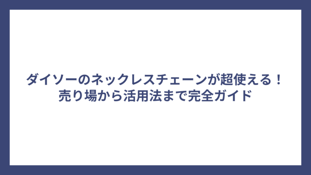 ダイソーのネックレスチェーンが超使える！売り場から活用法まで完全ガイド